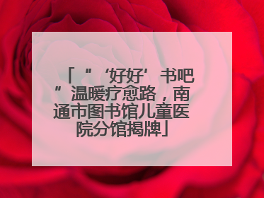 “‘好好’书吧”温暖疗愈路，南通市图书馆儿童医院分馆揭牌