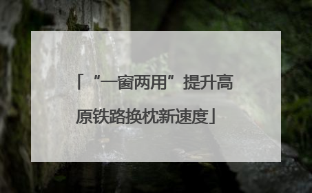 “一窗两用”提升高原铁路换枕新速度