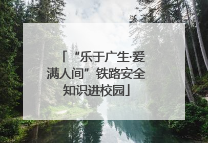 “乐于广生·爱满人间”铁路安全知识进校园