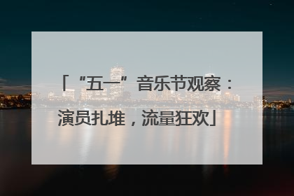 “五一”音乐节观察：演员扎堆，流量狂欢