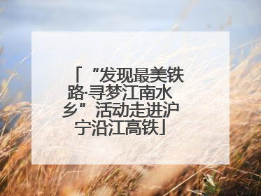 “发现最美铁路·寻梦江南水乡”活动走进沪宁沿江高铁