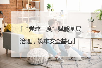 “党建三度”赋能基层治理，筑牢安全基石
