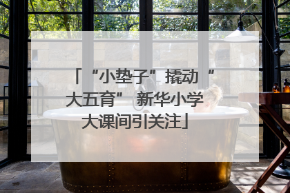 “小垫子”撬动“大五育” 新华小学大课间引关注