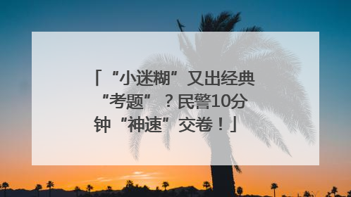 “小迷糊”又出经典“考题”？民警10分钟“神速”交卷！