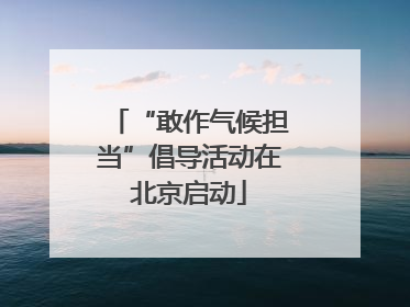 “敢作气候担当”倡导活动在北京启动