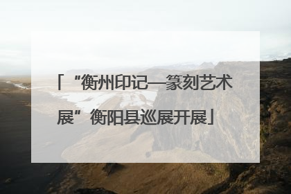 “衡州印记—篆刻艺术展”衡阳县巡展开展