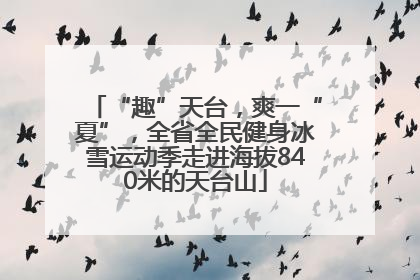 “趣”天台，爽一“夏”，全省全民健身冰雪运动季走进海拔840米的天台山