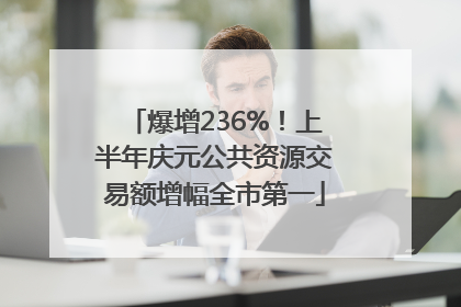爆增236%！上半年庆元公共资源交易额增幅全市第一