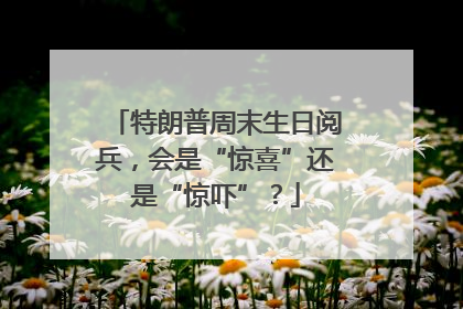 特朗普周末生日阅兵，会是“惊喜”还是“惊吓”？