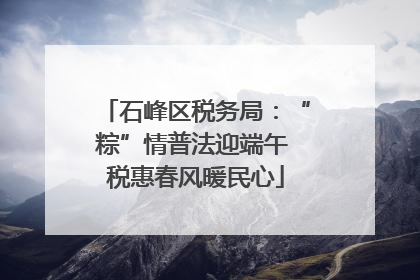 石峰区税务局：“粽”情普法迎端午 税惠春风暖民心