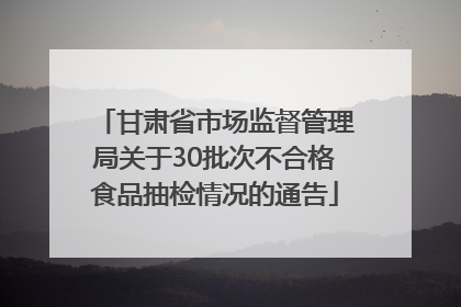 甘肃省市场监督管理局关于30批次不合格食品抽检情况的通告
