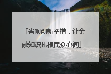 省呗创新举措，让金融知识扎根民众心间