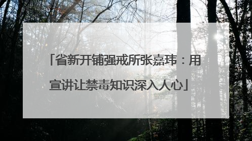 省新开铺强戒所张嘉玮：用宣讲让禁毒知识深入人心