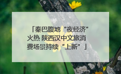 秦巴腹地“夜经济”火热 陕西汉中文旅消费场景持续“上新”