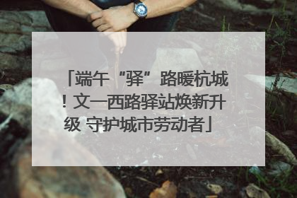 端午“驿”路暖杭城！文一西路驿站焕新升级 守护城市劳动者