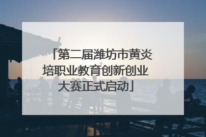 第二届潍坊市黄炎培职业教育创新创业大赛正式启动