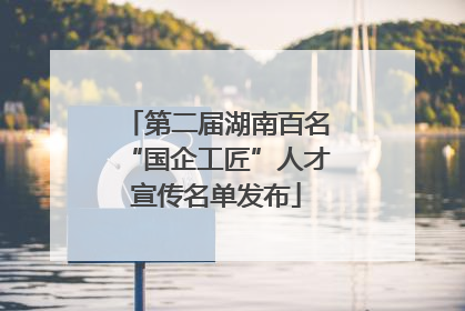 第二届湖南百名“国企工匠”人才宣传名单发布