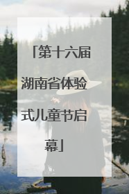 第十六届湖南省体验式儿童节启幕