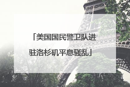美国国民警卫队进驻洛杉矶平息骚乱