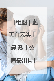 组图｜蓝天白云头上悬 烈士公园最出片