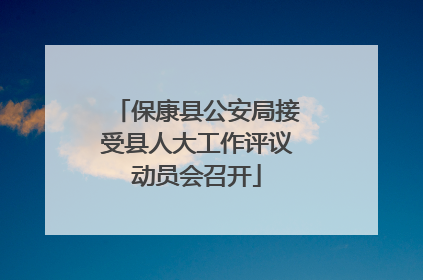 保康县公安局接受县人大工作评议动员会召开