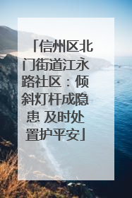 信州区北门街道江永路社区：倾斜灯杆成隐患 及时处置护平安