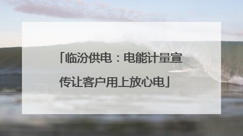 临汾供电：电能计量宣传让客户用上放心电