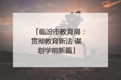 临汾市教育局：贯彻教育新法 谋划学前新篇