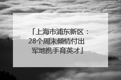 上海市浦东新区：28个周末倾情付出 军地携手育英才