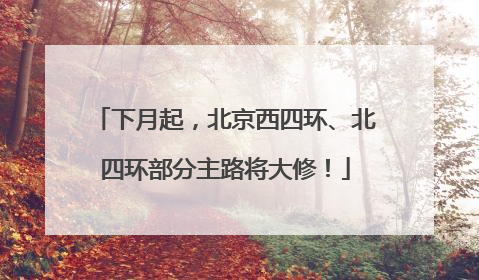 下月起，北京西四环、北四环部分主路将大修！