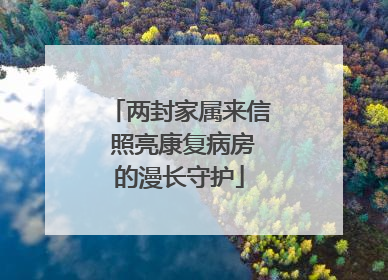 两封家属来信 照亮康复病房的漫长守护