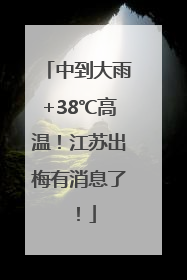 中到大雨+38℃高温！江苏出梅有消息了！