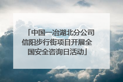 中国一冶湖北分公司信阳步行街项目开展全国安全咨询日活动