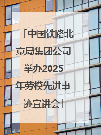 中国铁路北京局集团公司举办2025年劳模先进事迹宣讲会