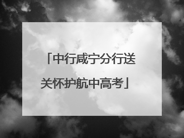 中行咸宁分行送关怀护航中高考