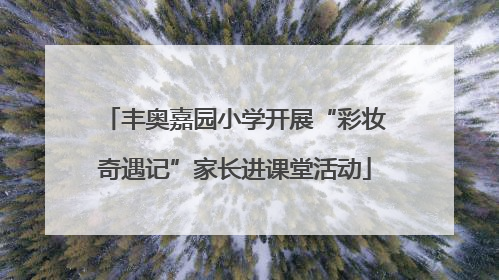 丰奥嘉园小学开展“彩妆奇遇记”家长进课堂活动