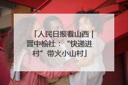 人民日报看山西｜晋中榆社：“快递进村”带火小山村