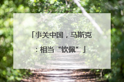 事关中国，马斯克：相当“钦佩”