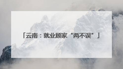 云南：就业顾家“两不误”
