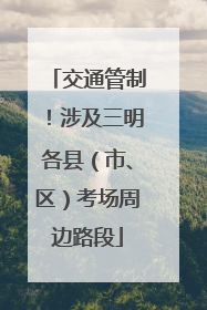 交通管制！涉及三明各县（市、区）考场周边路段