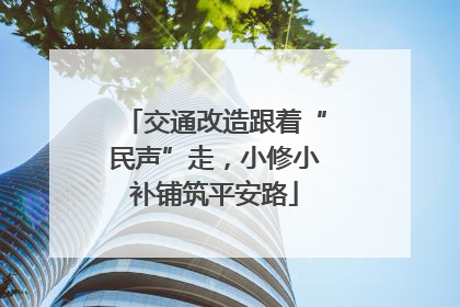交通改造跟着“民声”走，小修小补铺筑平安路