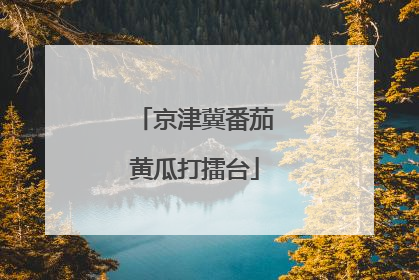 京津冀番茄黄瓜打擂台