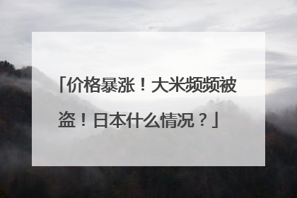 价格暴涨！大米频频被盗！日本什么情况？