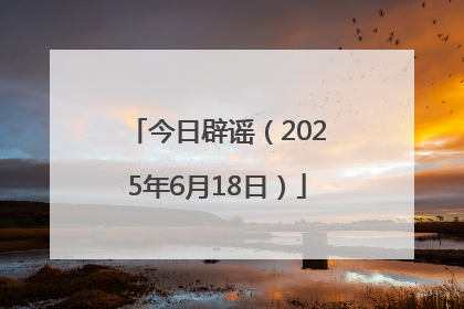 今日辟谣（2025年6月18日）