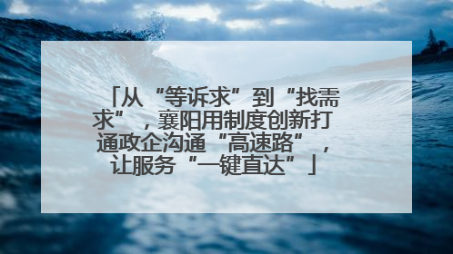 从“等诉求”到“找需求”，襄阳用制度创新打通政企沟通“高速路”，让服务“一键直达”