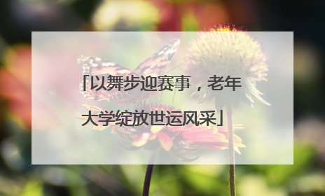 以舞步迎赛事，老年大学绽放世运风采
