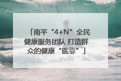 南平“4+N”全民健康服务团队 打造群众的健康“医靠”