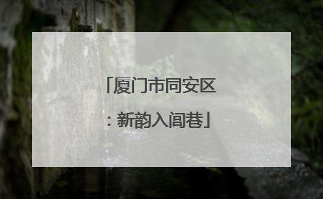 厦门市同安区：新韵入闾巷