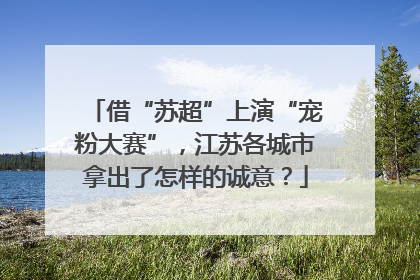 借“苏超”上演“宠粉大赛”，江苏各城市拿出了怎样的诚意？