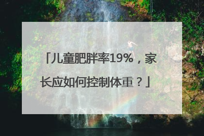 儿童肥胖率19%，家长应如何控制体重？